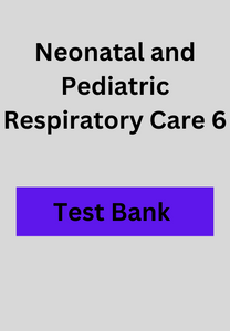 Neonatal and Pediatric Respiratory Care 6 Test Bank